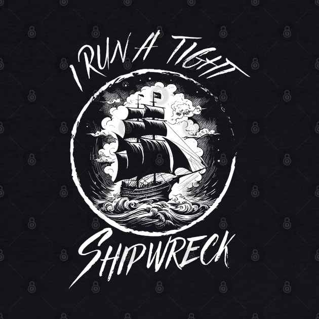 i run a tight shipwreck by Drawab Designs